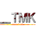 ＿ＴＭＫ (came back)