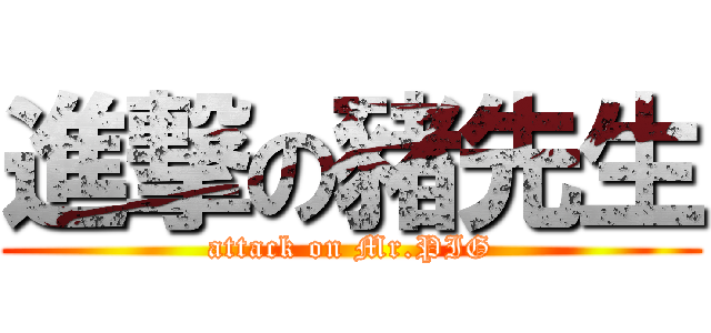 進撃の豬先生 (attack on Mr.PIG)