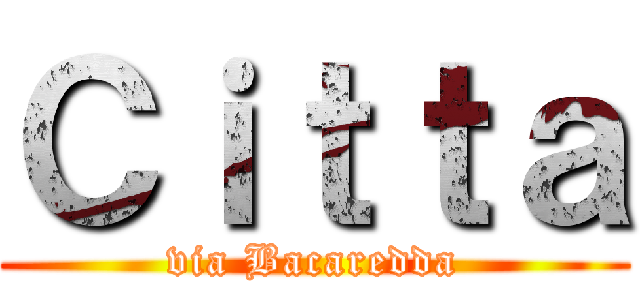 Ｃｉｔｔａ (via Bacaredda)