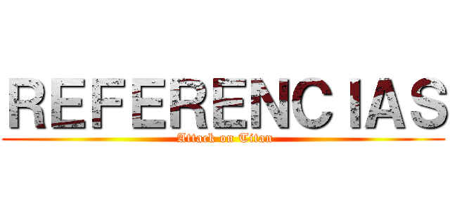 ＲＥＦＥＲＥＮＣＩＡＳ ( Attack on Titan)