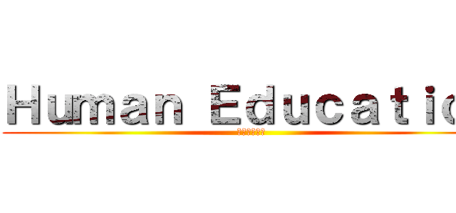Ｈｕｍａｎ Ｅｄｕｃａｔｉｏｎ (進撃のユウジ)