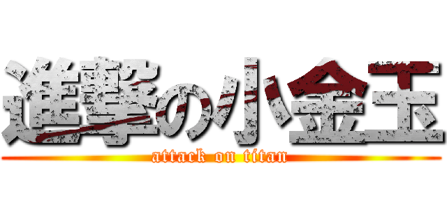 進撃の小金玉 (attack on titan)