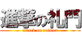 進撃の礼門 (attack on reimon)