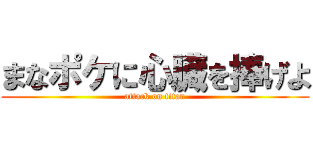 まなポケに心臓を捧げよ (attack on titan)