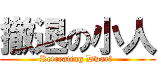 撤退の小人 (Retreating Dwarf )