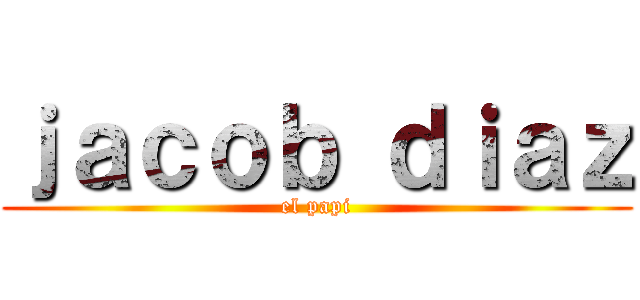 ｊａｃｏｂ ｄｉａｚ (el papi)