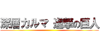 深層カルマ 進撃の巨人 ()