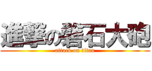 進撃の磐石大砲 (attack on titan)