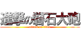 進撃の磐石大砲 (attack on titan)