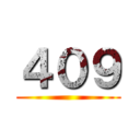 ４０９ ()