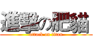 進擊の肥貓  (attack on titan)
