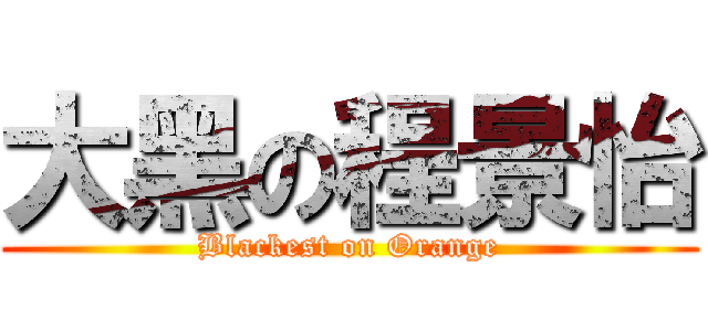 大黑の程景怡 (Blackest on Orange)