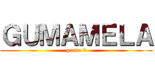 ＧＵＭＡＭＥＬＡ (grade 8)