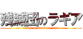 残滅団のラギア (attack on senmetu team)