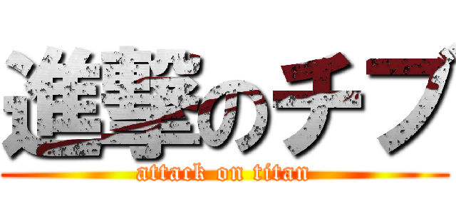 進撃のチブ (attack on titan)