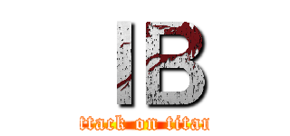 ＩＢ (attack on titan)