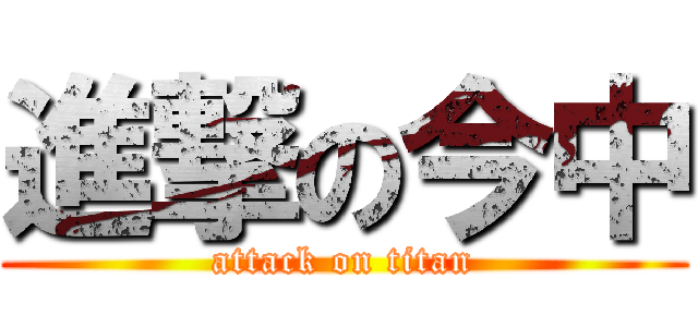進撃の今中 (attack on titan)