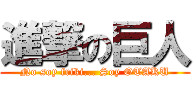 進撃の巨人 (No soy friki... Soy OTAKU)