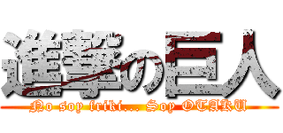 進撃の巨人 (No soy friki... Soy OTAKU)