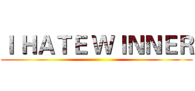 Ｉ ＨＡＴＥ ＷＩＮＮＥＲ ()