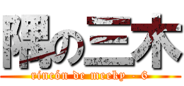 隅の三木 (rincón de meeky - 6)