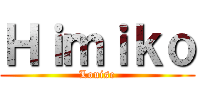 Ｈｉｍｉｋｏ (Louise)