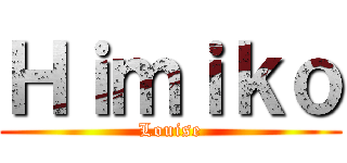 Ｈｉｍｉｋｏ (Louise)