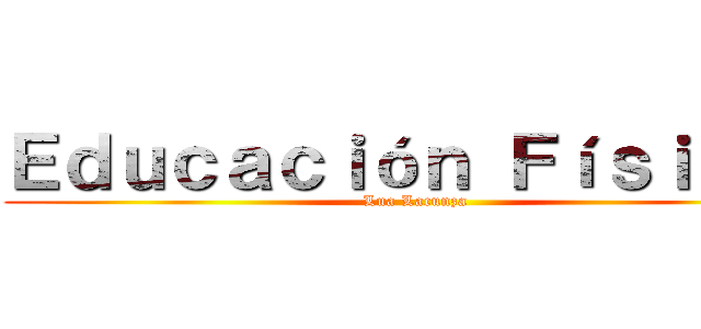 Ｅｄｕｃａｃｉóｎ Ｆíｓｉｃａ  (Lua Lacunza)