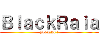 ＢｌａｃｋＲａｉａ (BlackRaia)