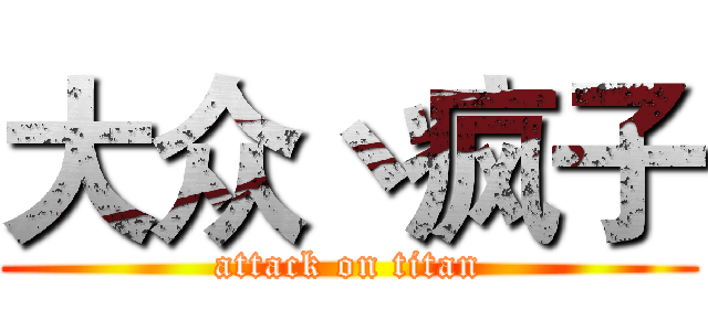 大众丶疯子 (attack on titan)