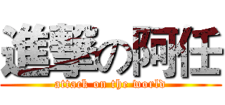 進撃の阿任 (attack on the world)