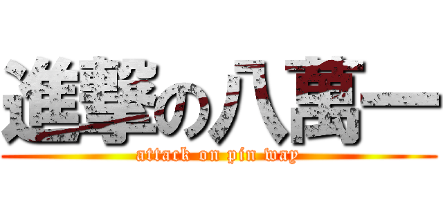 進撃の八萬一 (attack on pin way)