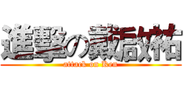 進擊の戴啟祐 (attack on Ken)