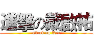 進擊の戴啟祐 (attack on Ken)