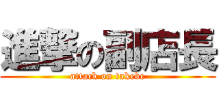 進撃の副店長 (attack on takebe)