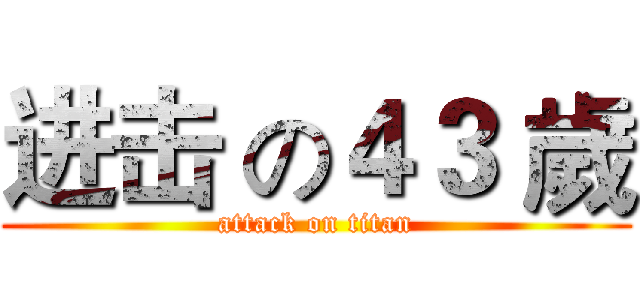 进击 の４３ 歲 (attack on titan)