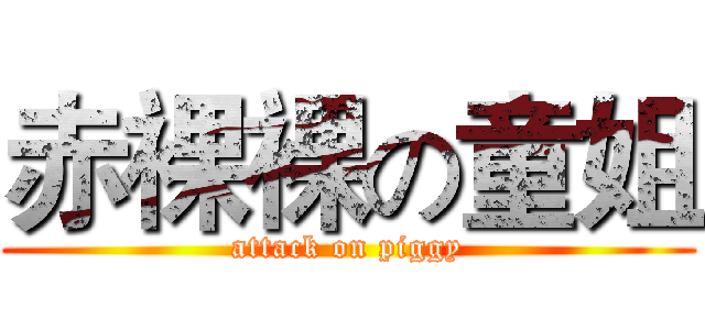 赤裸裸の童姐 (attack on piggy)