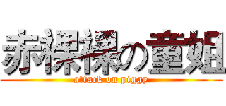 赤裸裸の童姐 (attack on piggy)