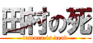 田村の死 (tamura is dead)
