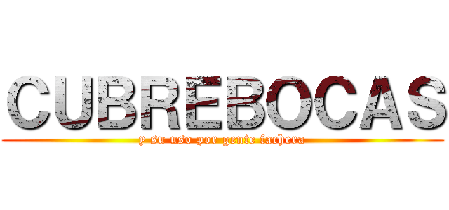 ＣＵＢＲＥＢＯＣＡＳ (y su uso por gente fachera)