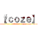 【﻿ｃｏｚｅ】 (attack on coze)
