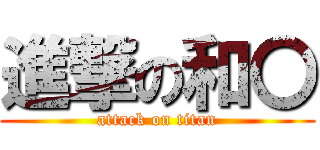 進撃の和〇 (attack on titan)