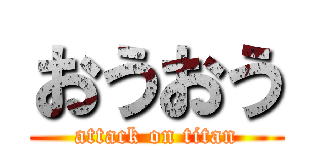 おうおう (attack on titan)