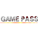 ＧＡＭＥ ＰＡＳＳ ()