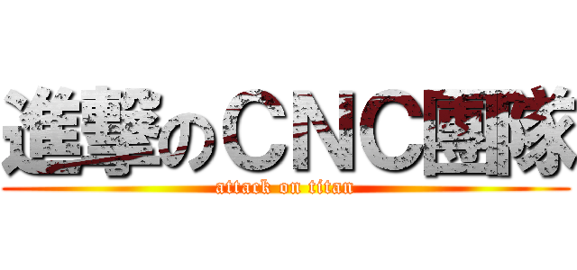 進撃のＣＮＣ團隊 (attack on titan)