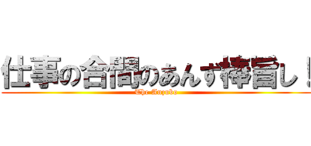仕事の合間のあんず棒旨し！ (The Anzubo)