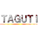 ＴＡＧＵＴＩ ()