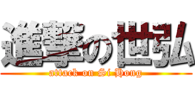 進撃の世弘 (attack on Si Hong)