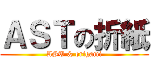 ＡＳＴの折紙 (AST & origami)