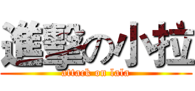 進擊の小拉 (attack on lala)